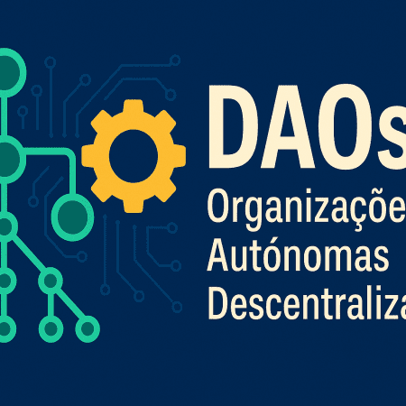 DAOs – Organizações Autônomas Descentralizadas